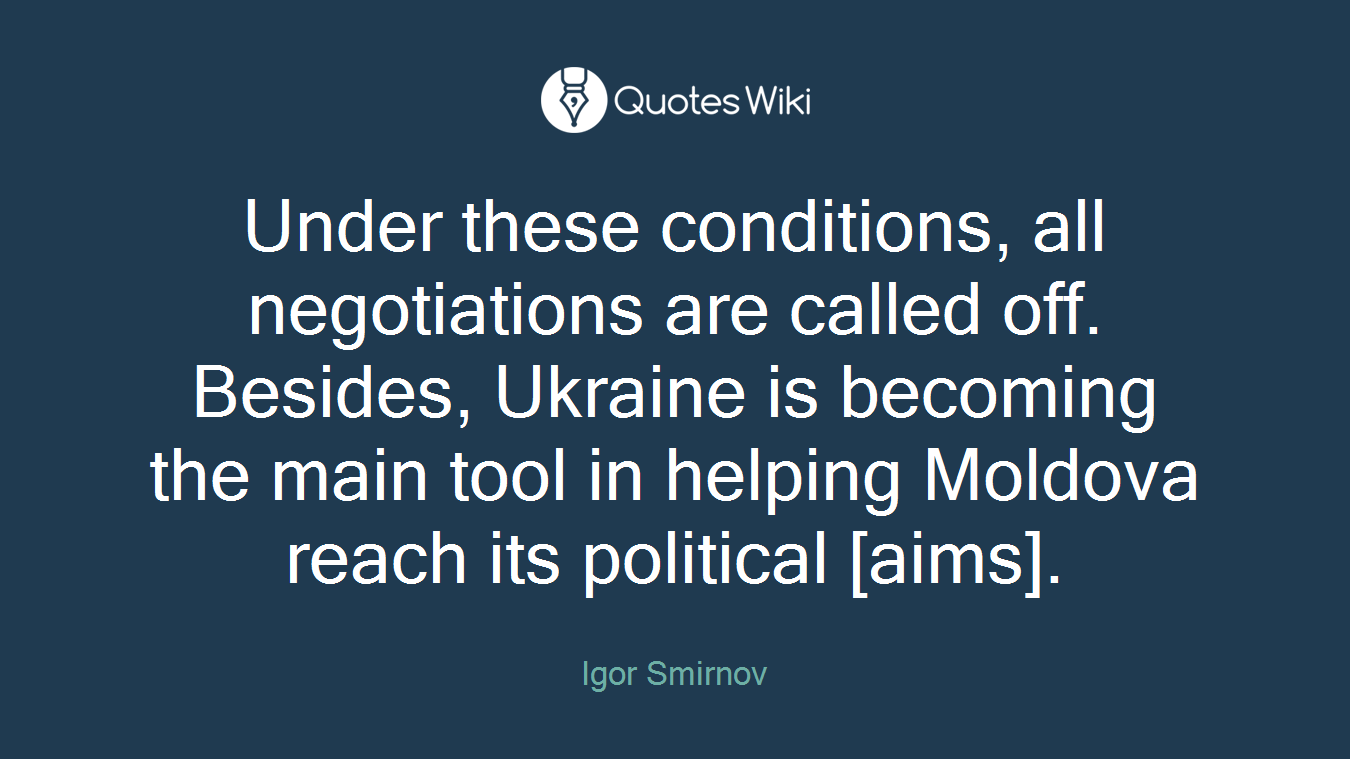 Under these conditions, all negotiations are called off. Besides, Ukraine is becoming the main tool in helping Moldova reach its political [aims].
