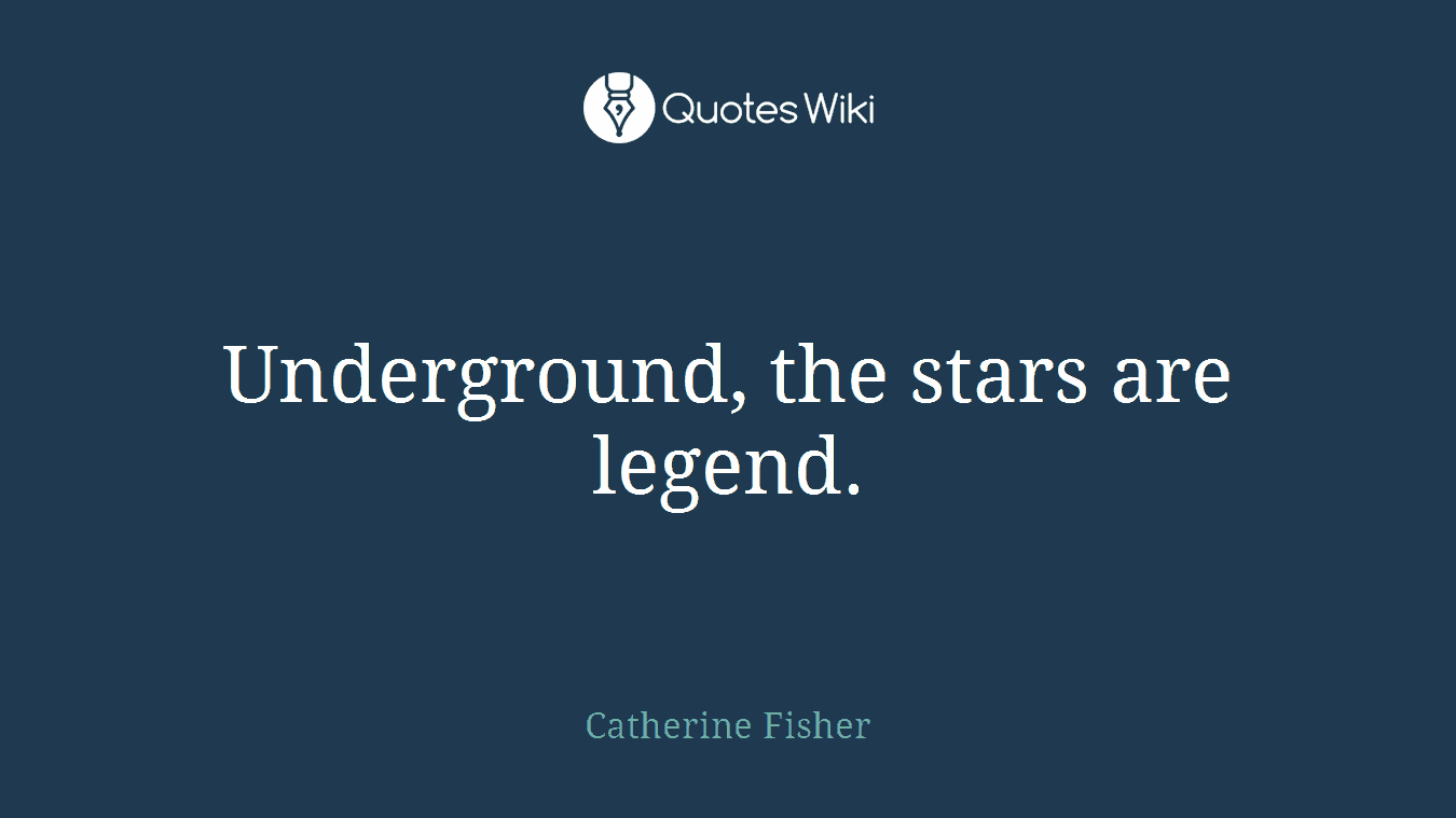 Underground, the stars are legend.