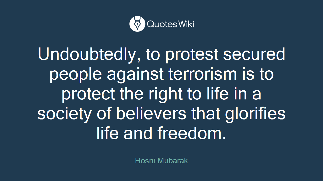 Undoubtedly, to protest secured people against terrorism is to protect the right to life in a society of believers that glorifies life and freedom.