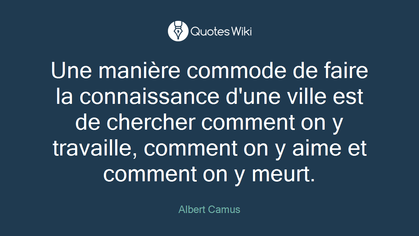Une manière commode de faire la connaissance d'une ville est de chercher comment on y travaille, comment on y aime et comment on y meurt.