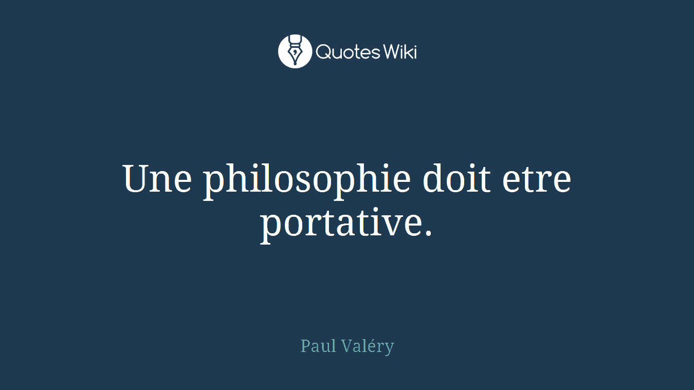 Une philosophie doit etre portative.