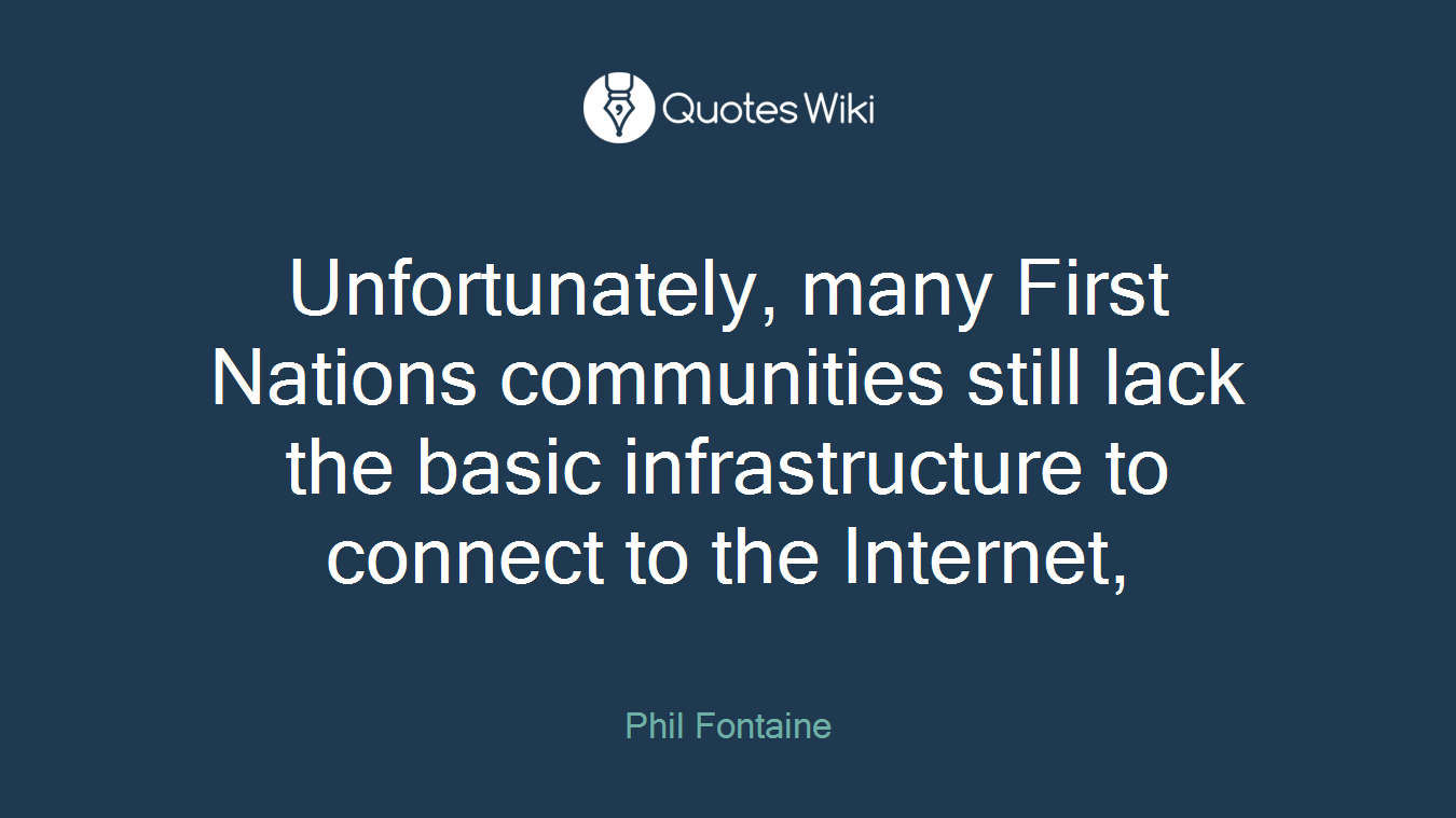 Unfortunately, many First Nations communities still lack the basic infrastructure to connect to the Internet,