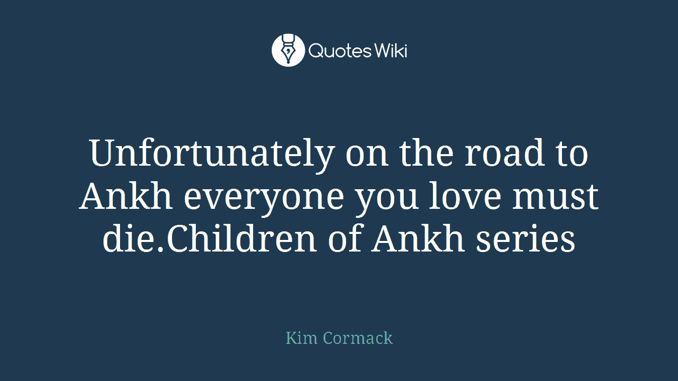 Unfortunately on the road to Ankh everyone you love must die.Children of Ankh series