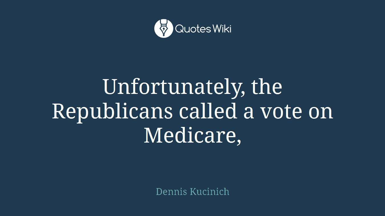 Unfortunately, the Republicans called a vote on Medicare,