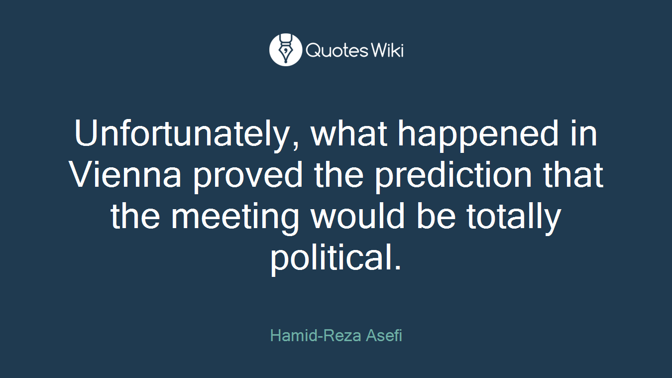 Unfortunately, what happened in Vienna proved the prediction that the meeting would be totally political.