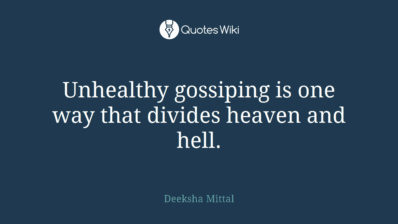 Unhealthy gossiping is one way that divides heaven and hell.