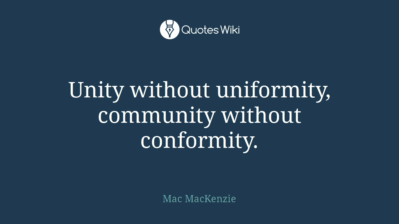 Unity without uniformity, community without conformity.