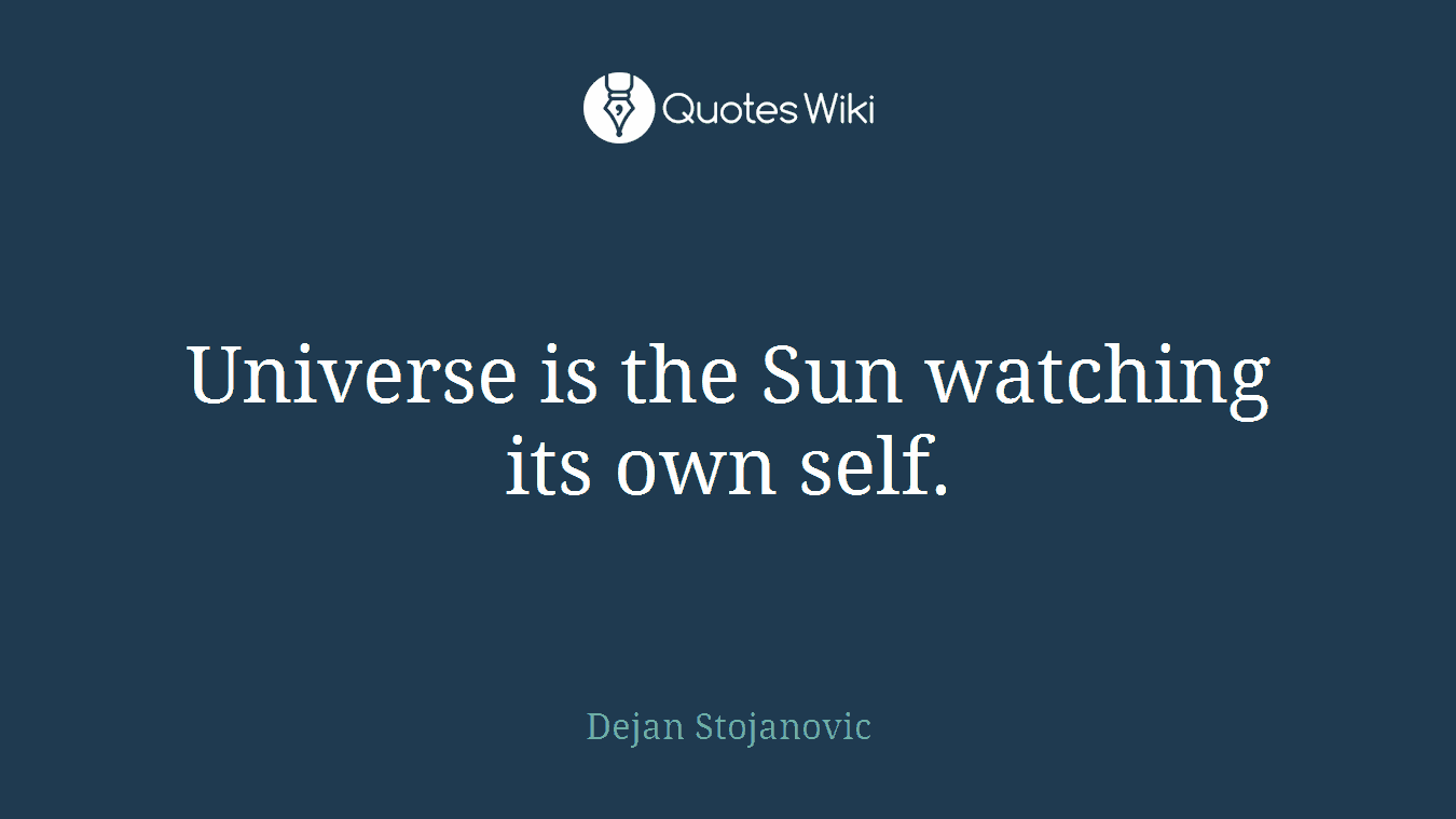 Universe is the Sun watching its own self.