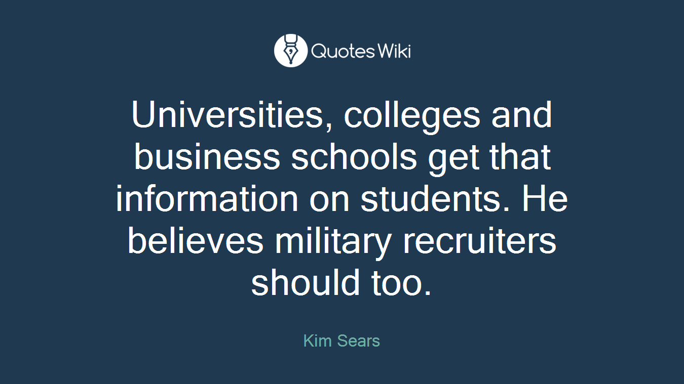 Universities, colleges and business schools get that information on students. He believes military recruiters should too.