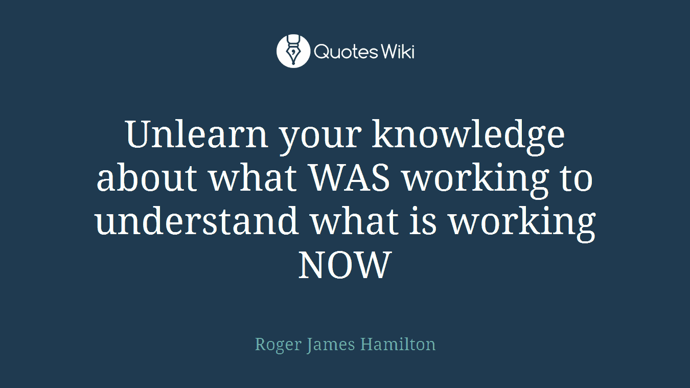 Unlearn your knowledge about what WAS working to understand what is working NOW
