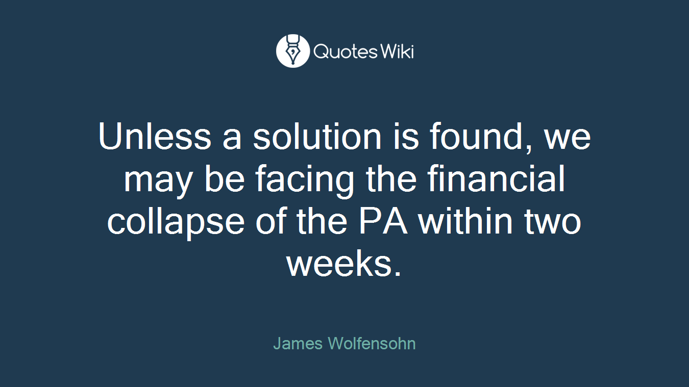 Unless a solution is found, we may be facing the financial collapse of the PA within two weeks.