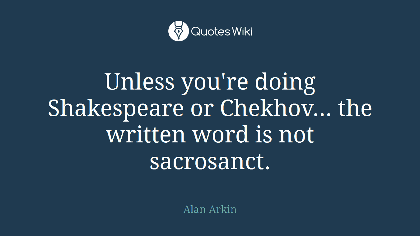 Unless you're doing Shakespeare or Chekhov... the written word is not sacrosanct.