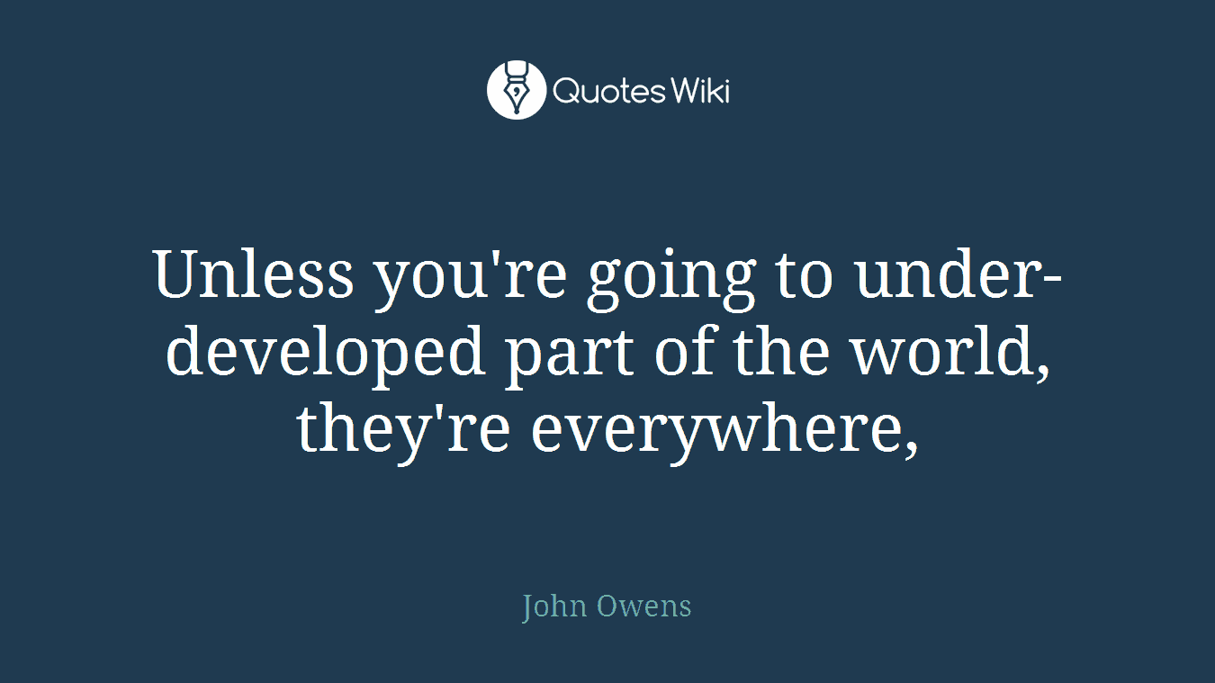 Unless you're going to under-developed part of the world, they're everywhere,