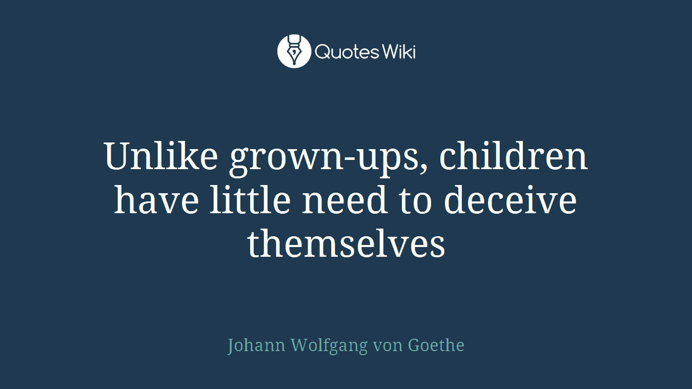 Unlike grown-ups, children have little need to deceive themselves