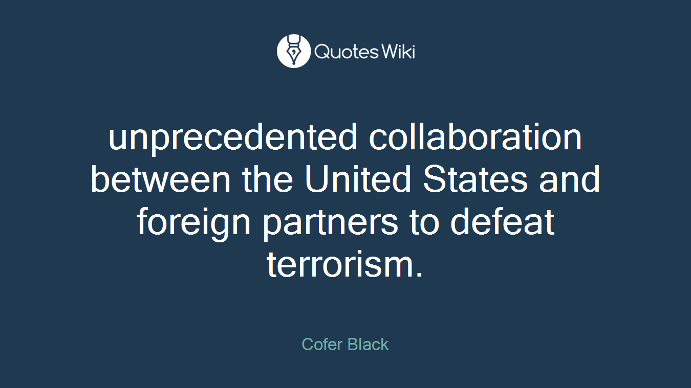unprecedented collaboration between the United States and foreign partners to defeat terrorism.