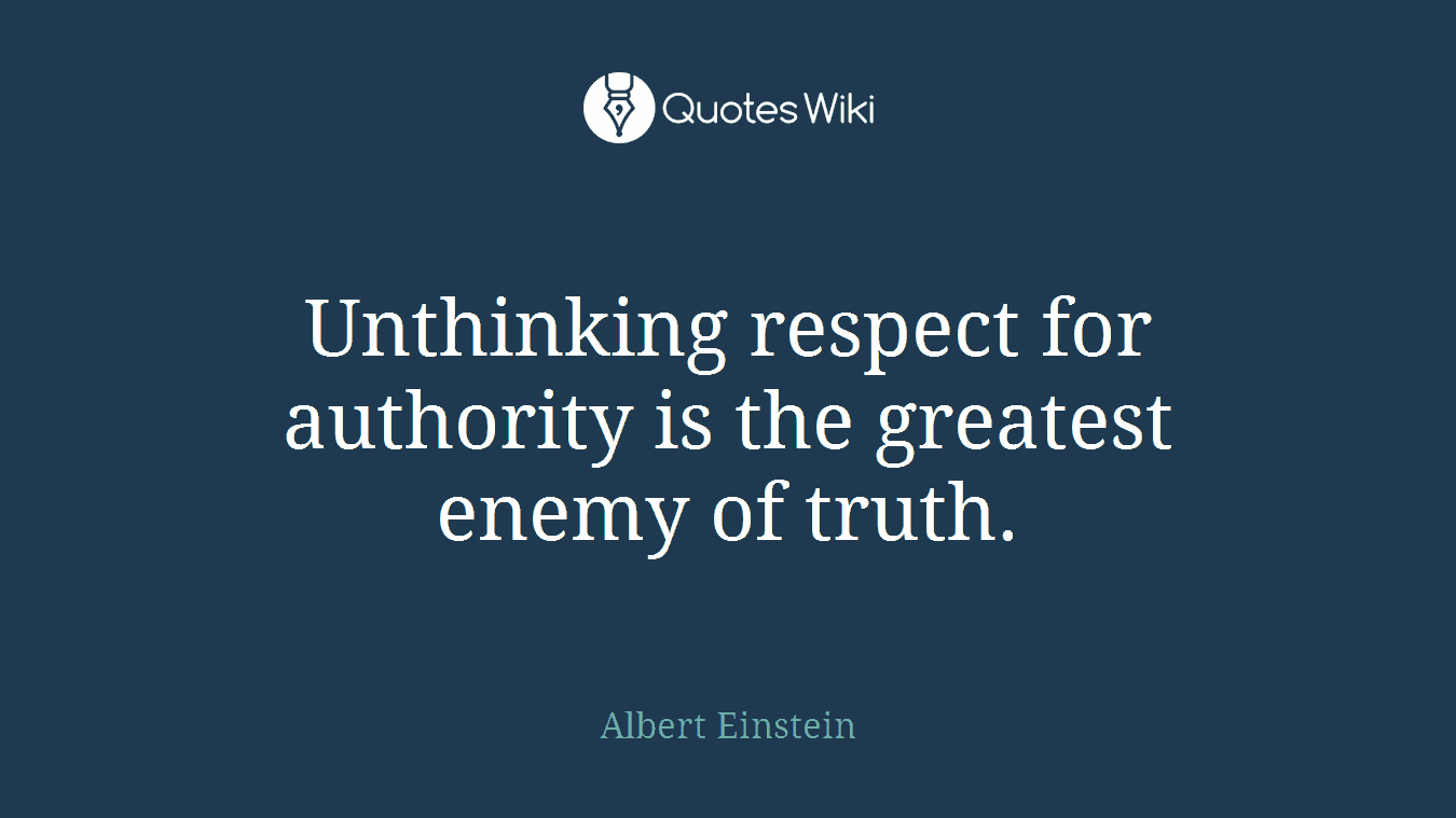 Unthinking respect for authority is the greatest enemy of truth.