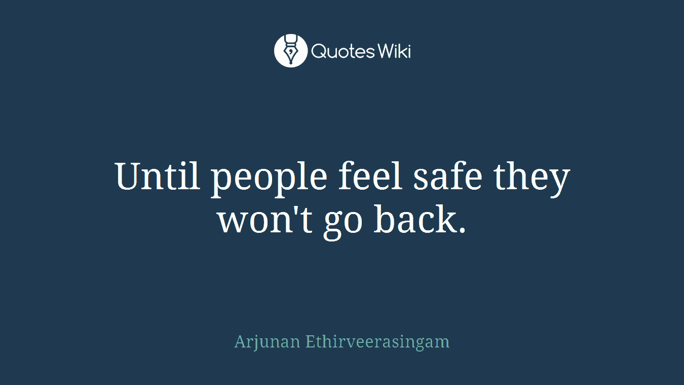 Until people feel safe they won't go back.