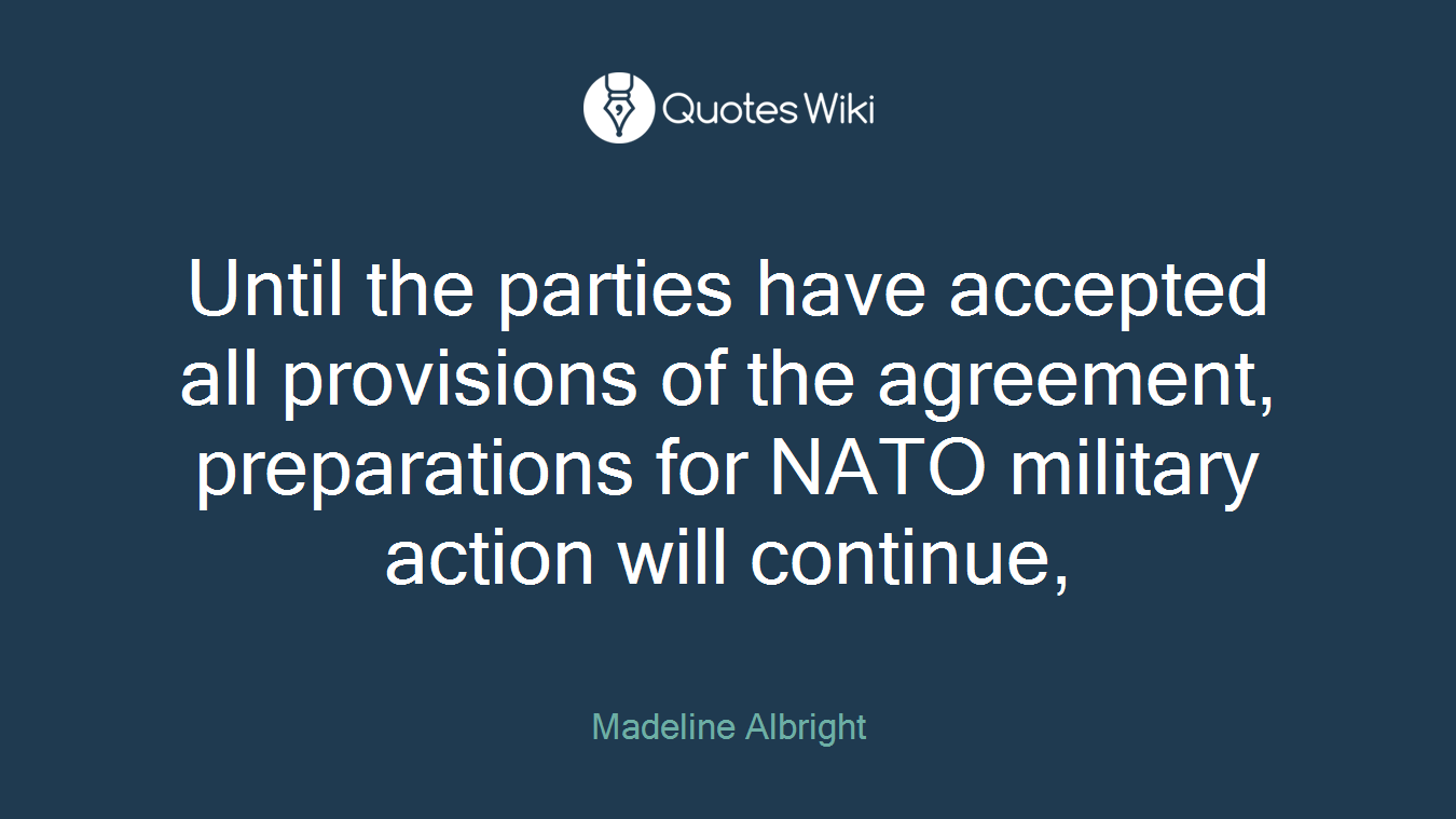 Until the parties have accepted all provisions of the agreement, preparations for NATO military action will continue,