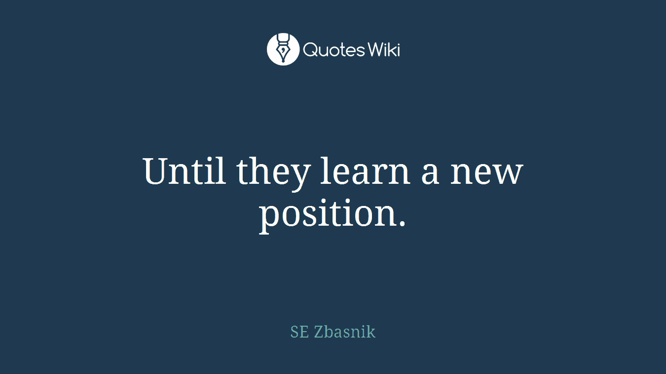 Until they learn a new position.