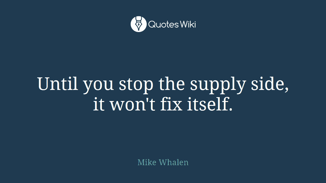 Until you stop the supply side, it won't fix itself.