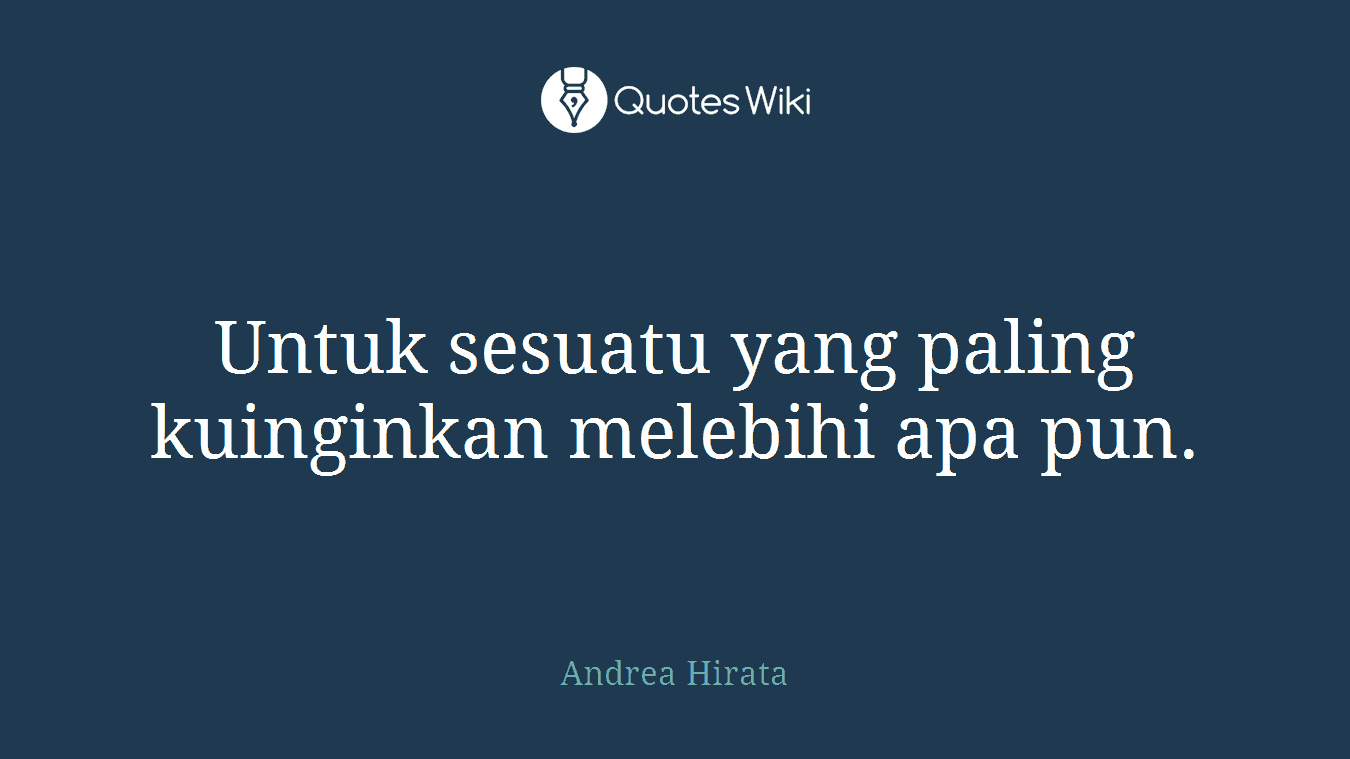 Untuk sesuatu yang paling kuinginkan melebihi apa pun.