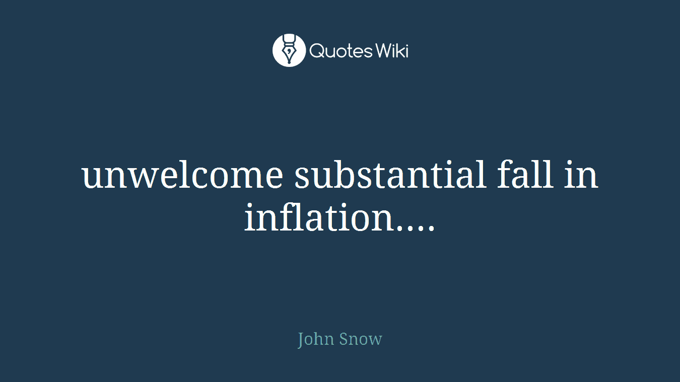 unwelcome substantial fall in inflation....