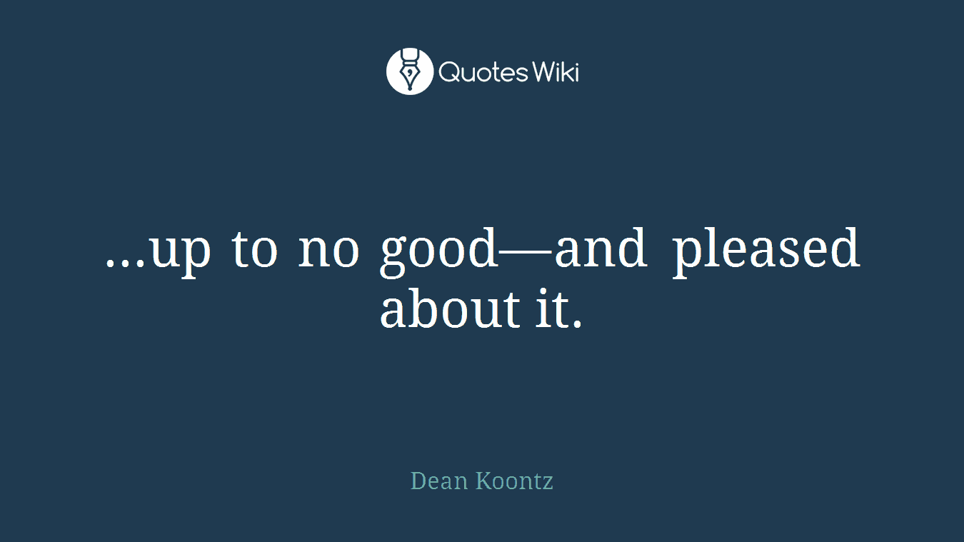 ...up to no good—and pleased about it.