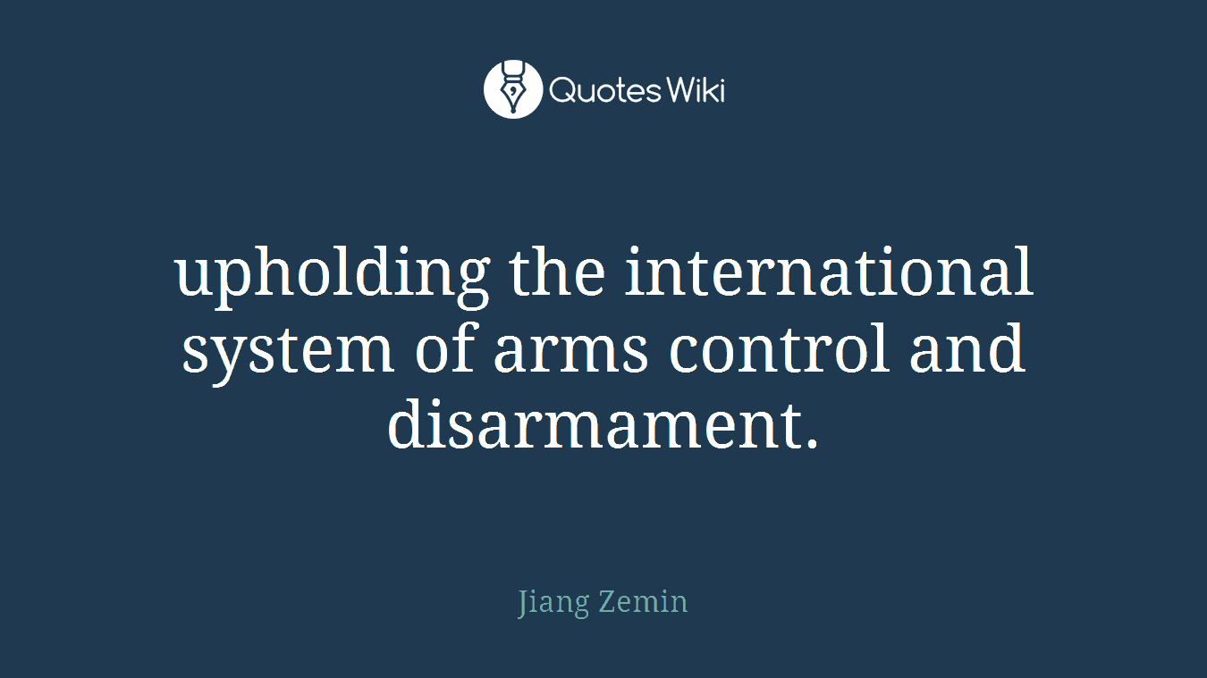 upholding the international system of arms control and disarmament.