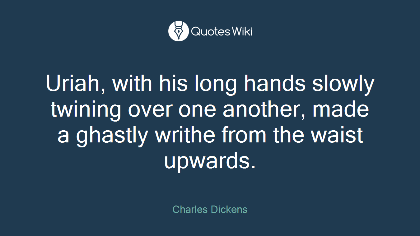 Uriah, with his long hands slowly twining over one another, made a ghastly writhe from the waist upwards.