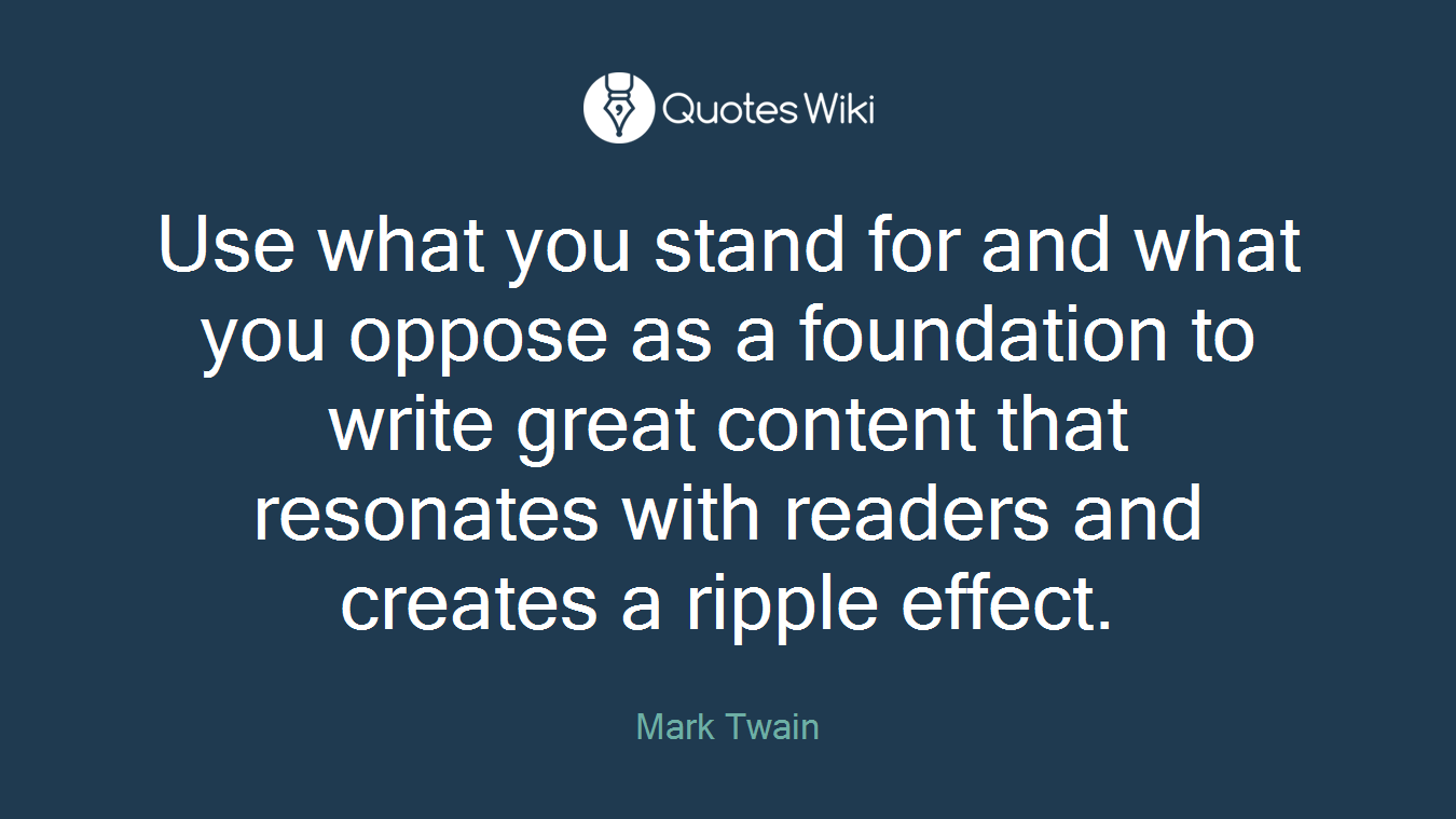 Use what you stand for and what you oppose as a foundation to write great content that resonates with readers and creates a ripple effect.