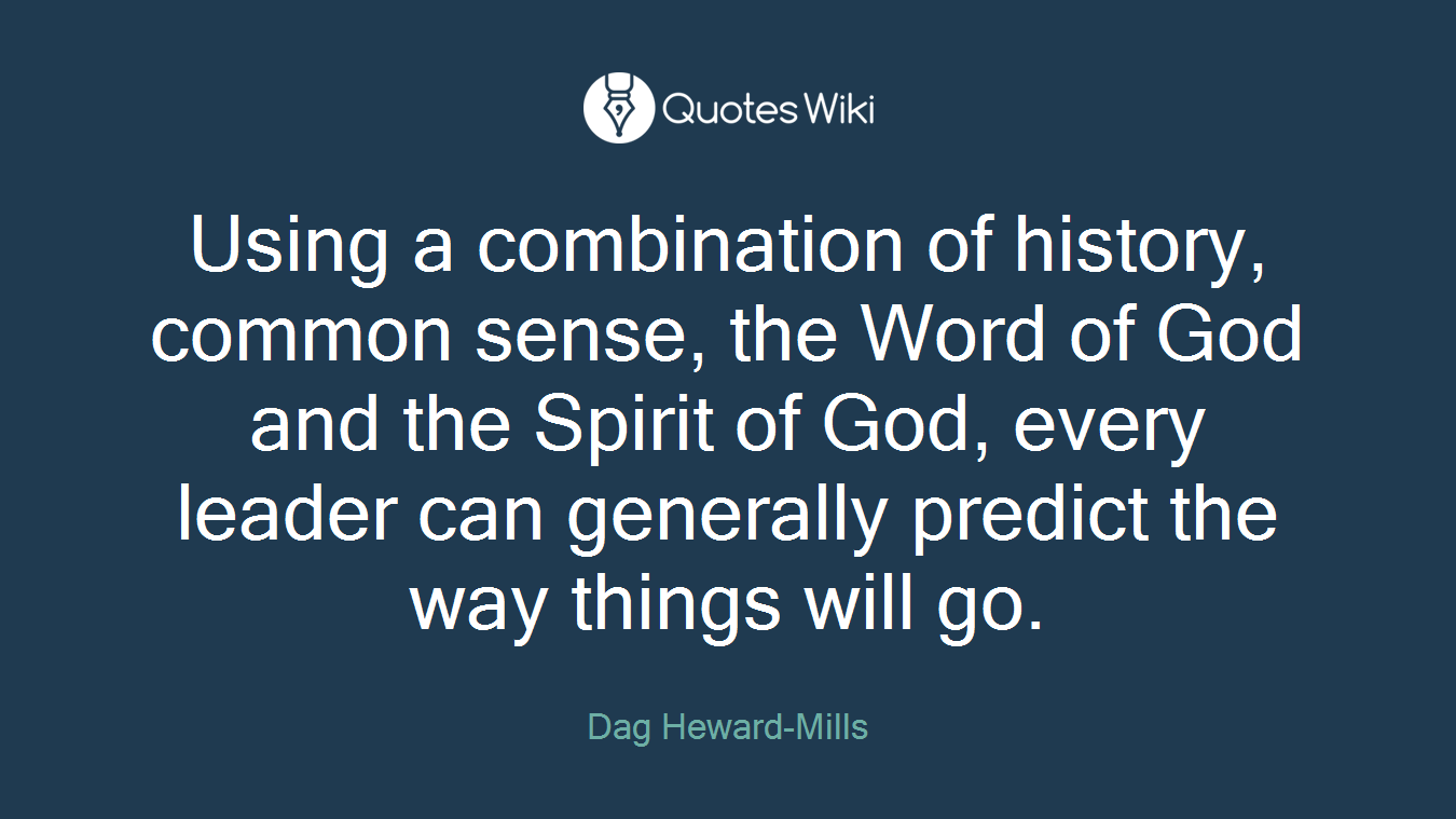Using a combination of history, common sense, the Word of God and the Spirit of God, every leader can generally predict the way things will go.
