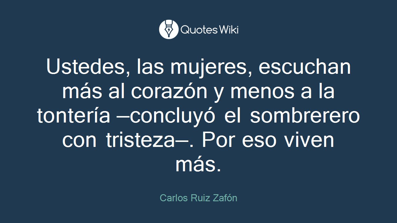 Ustedes, las mujeres, escuchan más al corazón y menos a la tontería —concluyó el sombrerero con tristeza—. Por eso viven más.