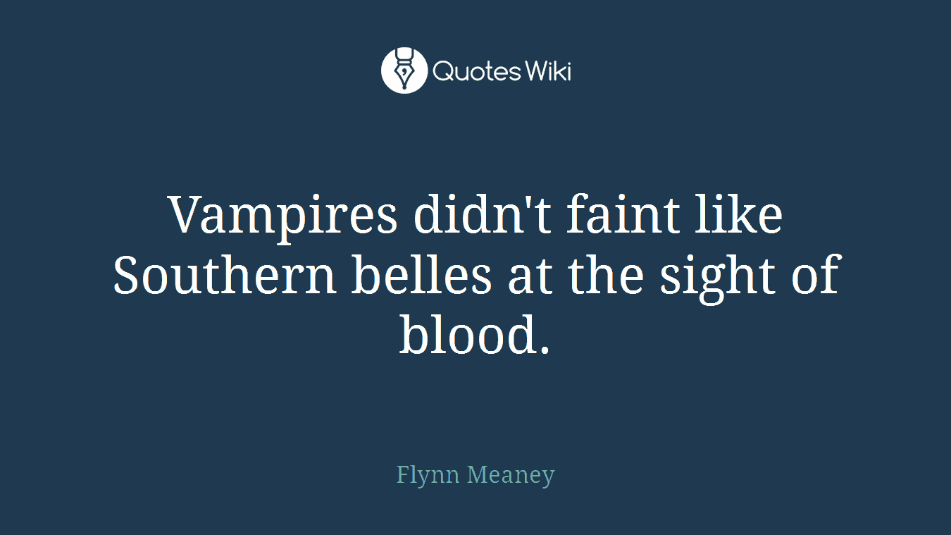 Vampires didn't faint like Southern belles at the sight of blood.