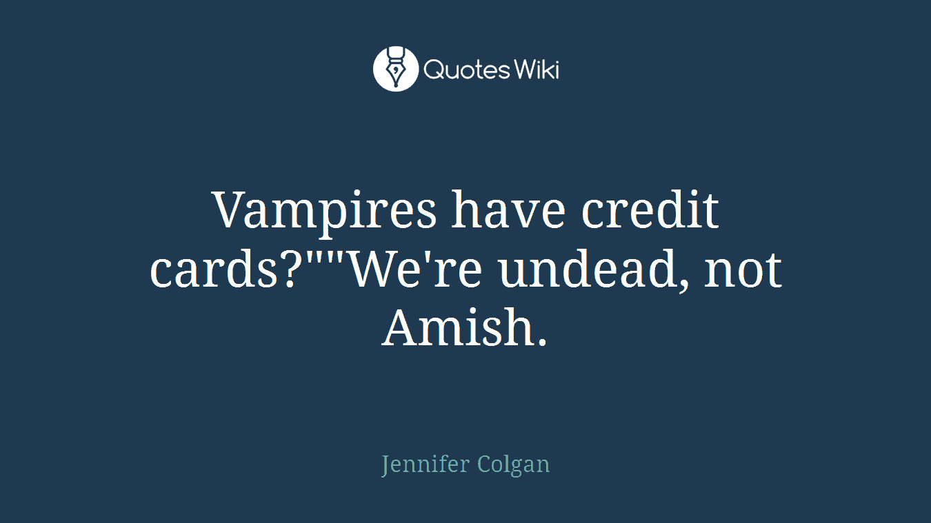 Vampires have credit cards?""We're undead, not Amish.