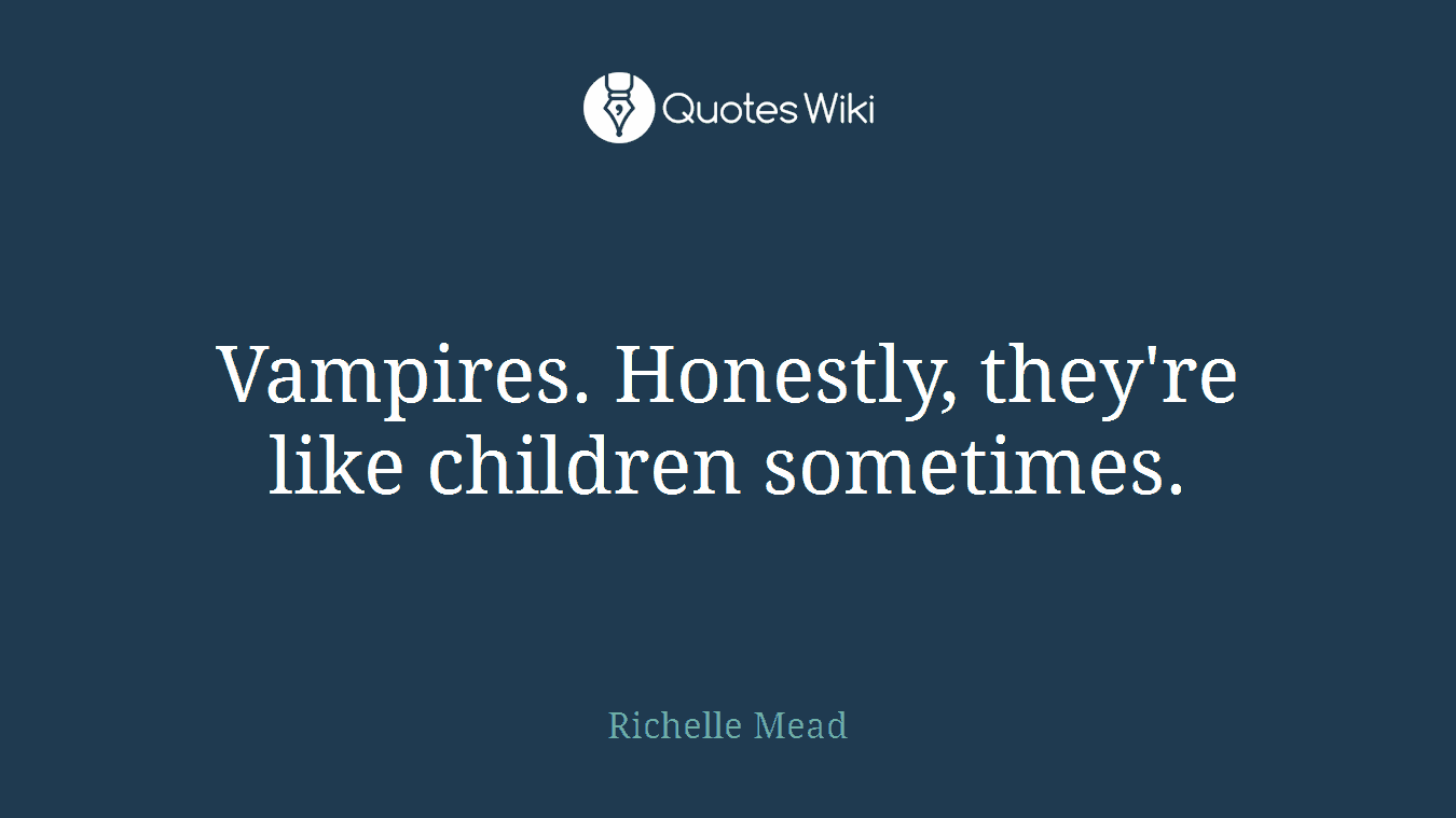 Vampires. Honestly, they're like children sometimes.