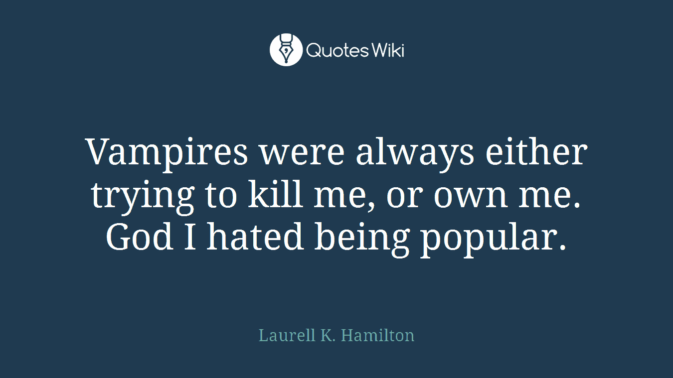 Vampires were always either trying to kill me, or own me. God I hated being popular.