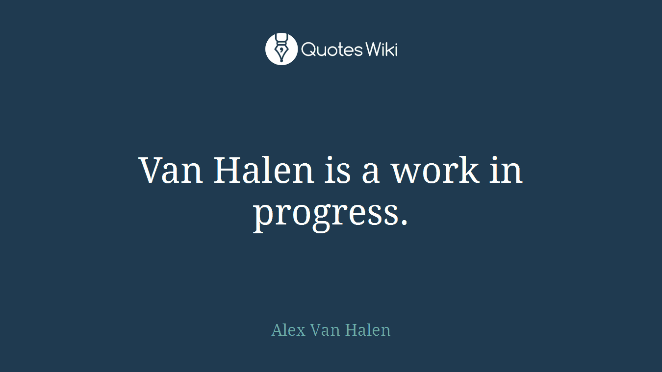 Van Halen is a work in progress.