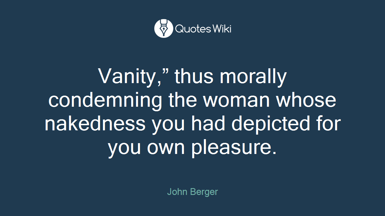 Vanity,” thus morally condemning the woman whose nakedness you had depicted for you own pleasure.