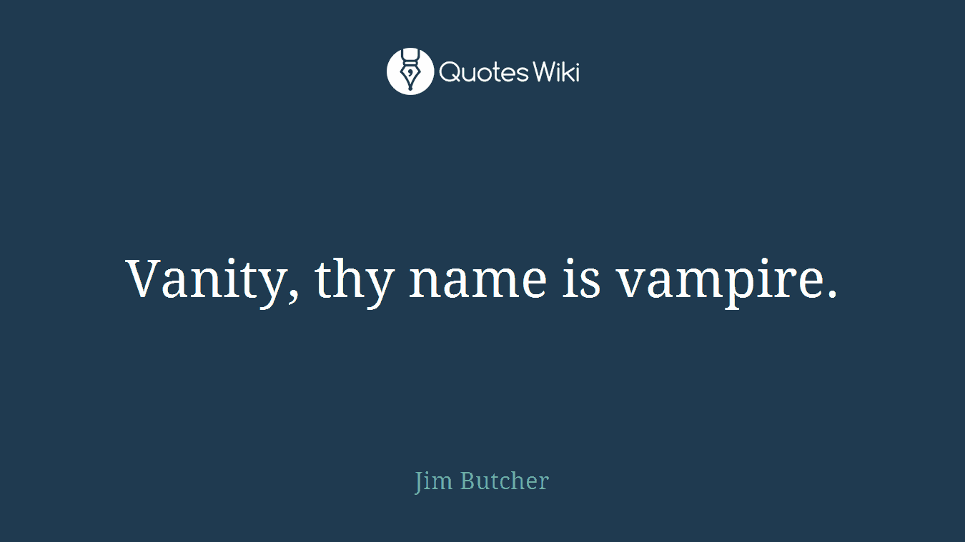 Vanity, thy name is vampire.