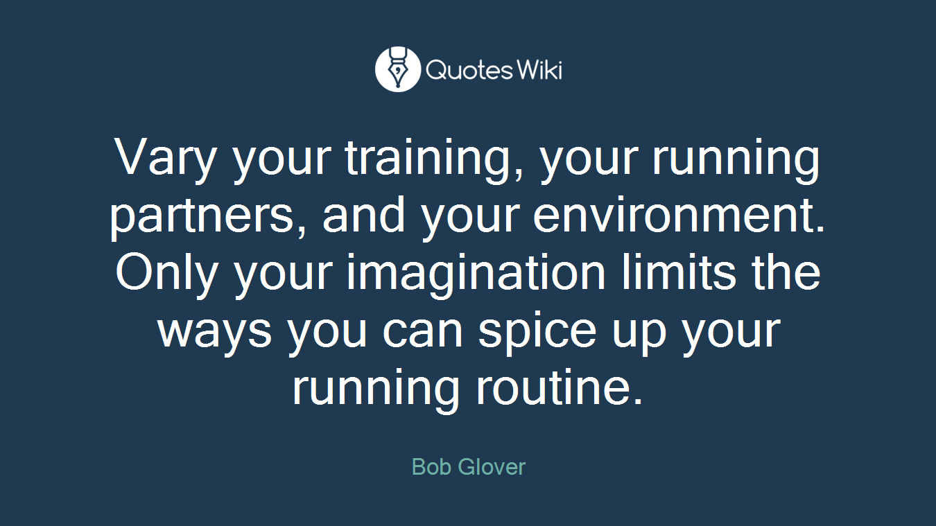 Vary your training, your running partners, and your environment. Only your imagination limits the ways you can spice up your running routine.