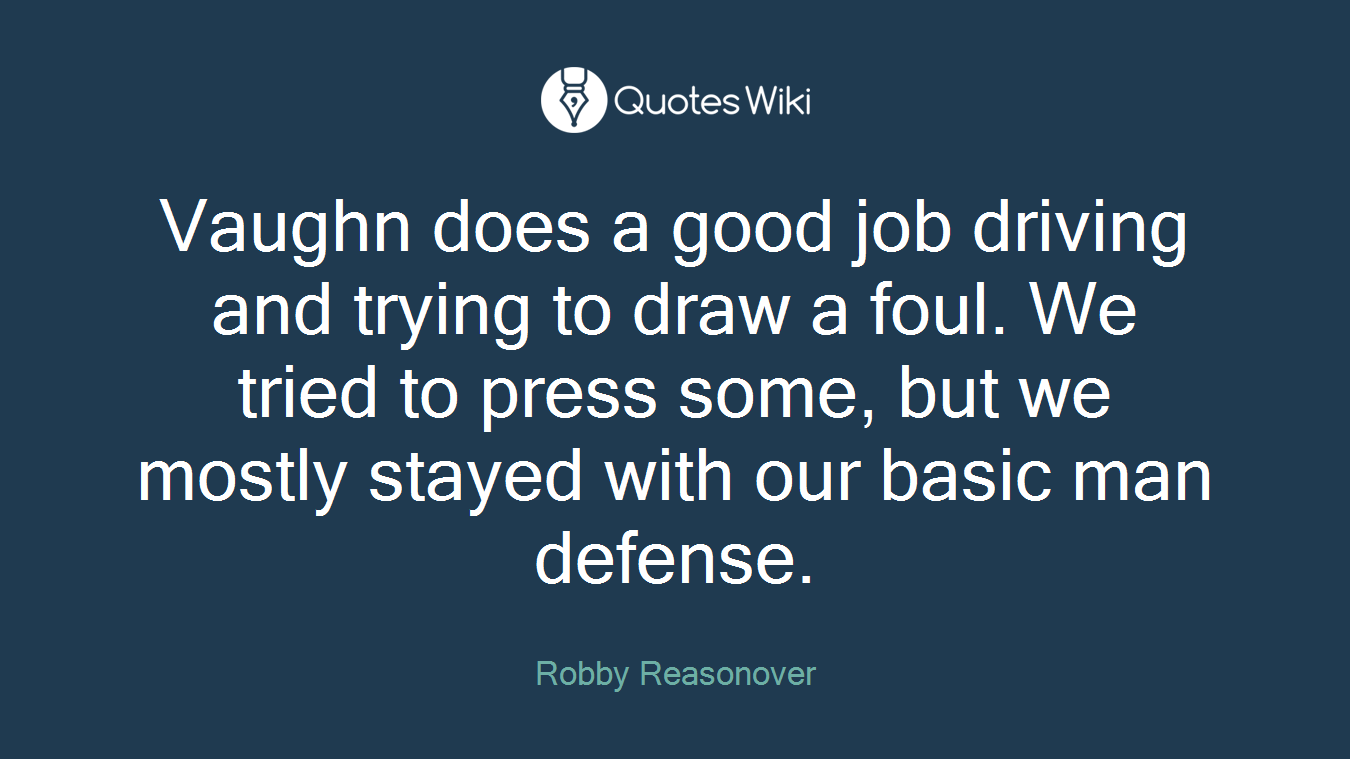 Vaughn does a good job driving and trying to draw a foul. We tried to press some, but we mostly stayed with our basic man defense.