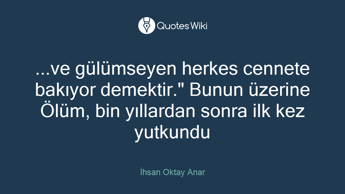 ...ve gülümseyen herkes cennete bakıyor demektir." Bunun üzerine Ölüm, bin yıllardan sonra ilk kez yutkundu
