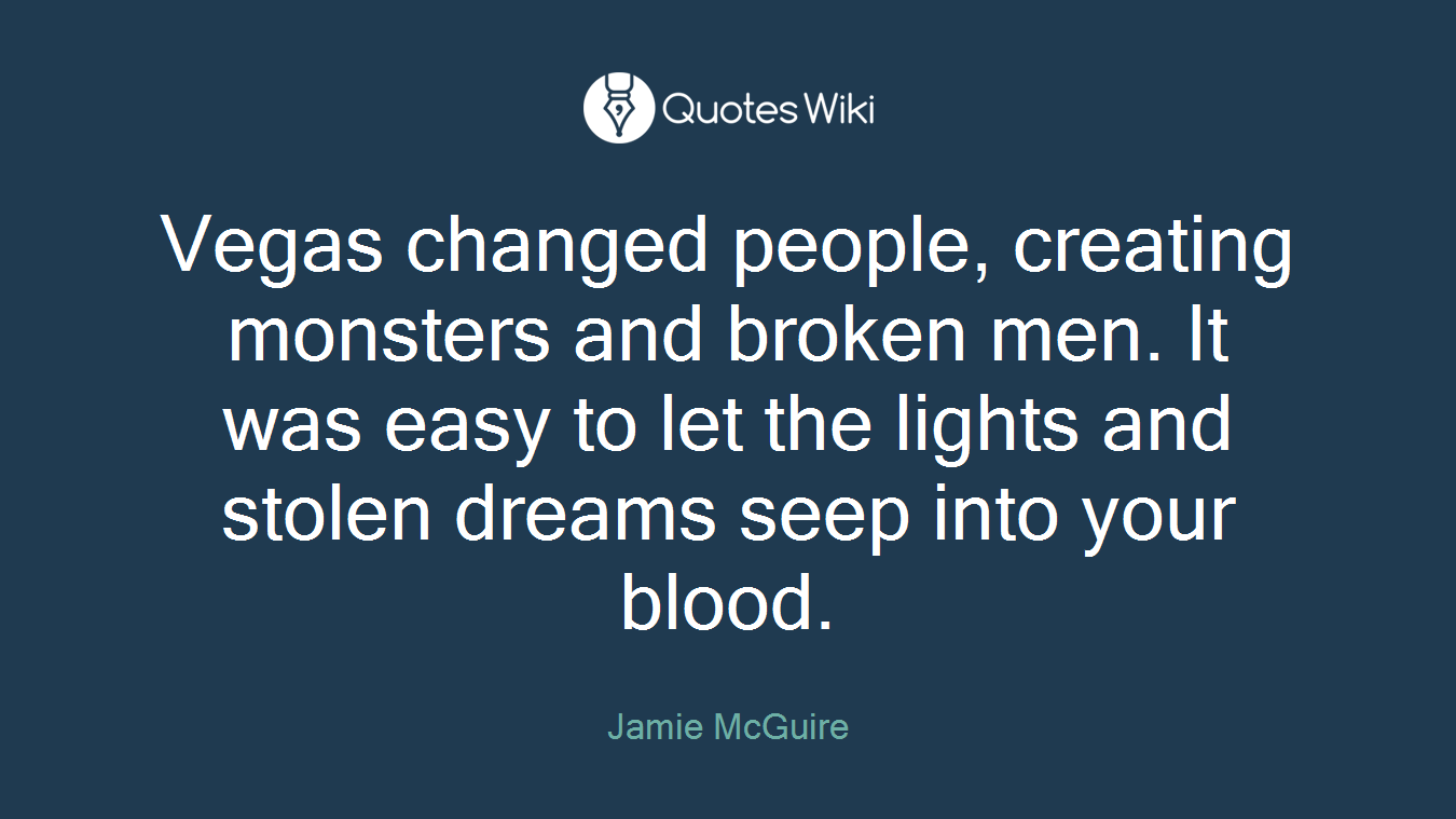 Vegas changed people, creating monsters and broken men. It was easy to let the lights and stolen dreams seep into your blood.