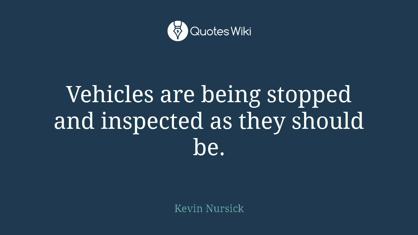 Vehicles are being stopped and inspected as they should be.