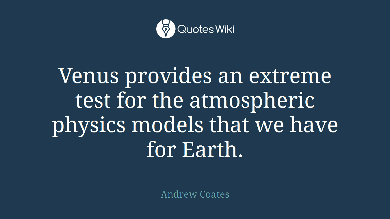 Venus provides an extreme test for the atmospheric physics models that we have for Earth.