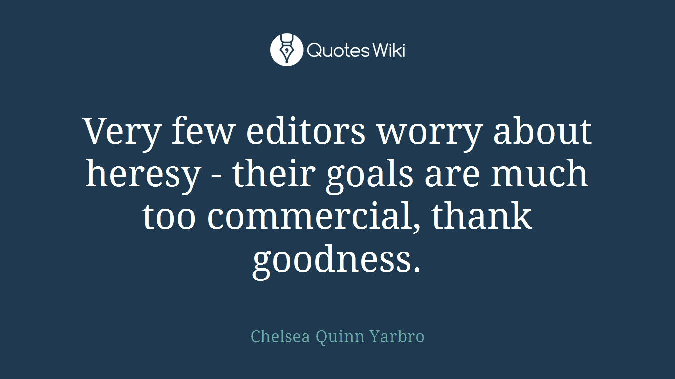 Very few editors worry about heresy - their goals are much too commercial, thank goodness.