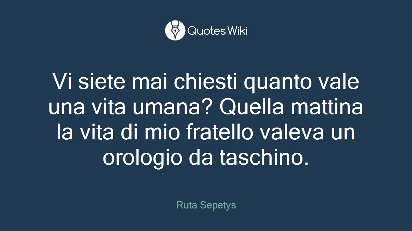 Vi siete mai chiesti quanto vale una vita umana? Quella mattina la vita di mio fratello valeva un orologio da taschino.
