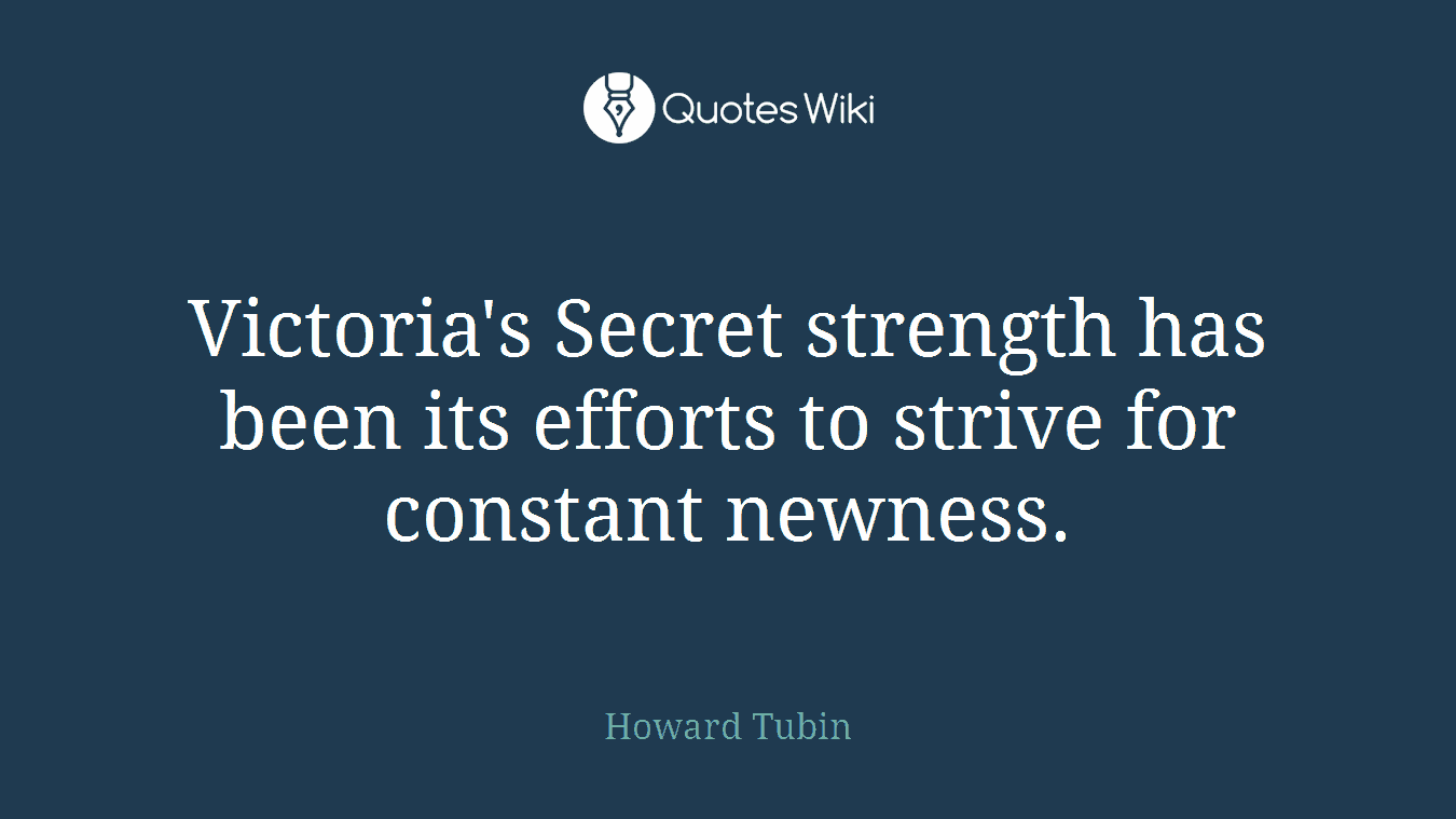 Victoria's Secret strength has been its efforts to strive for constant newness.