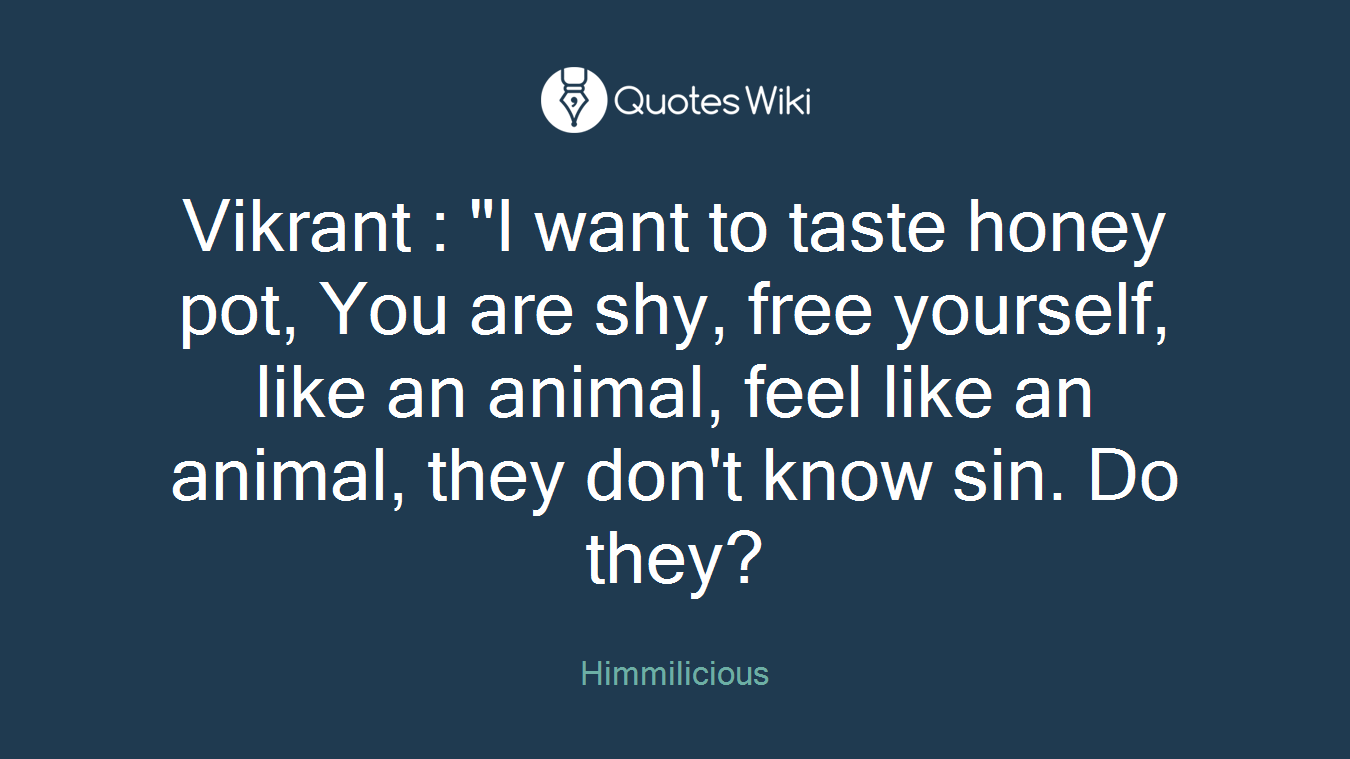 Vikrant : "I want to taste honey pot, You are shy, free yourself, like an animal, feel like an animal, they don't know sin. Do they?