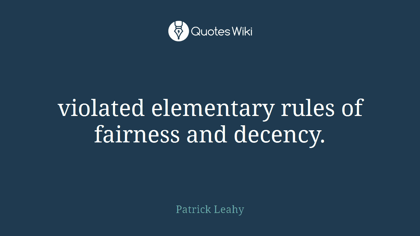 violated elementary rules of fairness and decency.